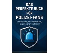 Das perfekte Buch für Polizei-Fans: Geschichten, Wissenswertes, Inspirationen und mehr