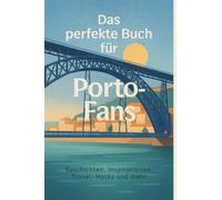 Das perfekte Buch für Porto-Fans: Geschichten, Inspirationen, Travel-Hacks und mehr