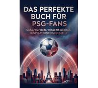 Das perfekte Buch für PSG-Fans: Geschichten, Wissenswertes, Inspirationen und mehr. Das Geschenk für Fans von Paris Saint-Germain