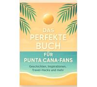 Das perfekte Buch für Punta Cana-Fans: Geschichten, Inspirationen, Travel-Hacks und mehr