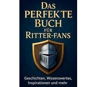 Das perfekte Buch für Ritter-Fans: Geschichten, Wissenswertes, Inspirationen und mehr