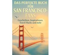 Das perfekte Buch für San Francisco-Fans: Geschichten, Inspirationen, Travel-Hacks und mehr