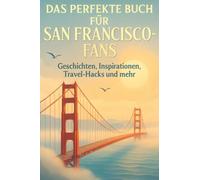 Das perfekte Buch für San Francisco-Fans: Geschichten, Inspirationen, Travel-Hacks und mehr