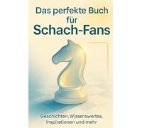 Das perfekte Buch für Schach-Fans: Geschichten, Wissenswertes, Inspirationen und mehr