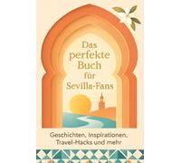Das perfekte Buch für Sevilla-Fans: Geschichten, Inspirationen, Travel-Hacks und mehr