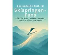 Das perfekte Buch für Skispringen-Fans: Geschichten, Wissenswertes, Inspirationen und mehr
