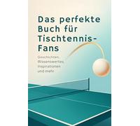 Das perfekte Buch für Tischtennis-Fans: Geschichten, Wissenswertes, Inspirationen und mehr