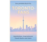Das perfekte Buch für Toronto-Fans: Geschichten, Inspirationen, Travel-Hacks und mehr