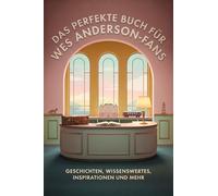 Das perfekte Buch für Wes Anderson-Fans: Geschichten, Wissenswertes, Inspirationen und mehr