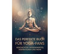 Das perfekte Buch für Yoga-Fans: Geschichten, Wissenswertes, Inspirationen und mehr