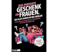 Das perfekte Geschenk für Frauen, die alles haben und nix wollen: Über 300 lustige Fakten, Sprüche, Quiz & Rätsel - inklusive Gutscheine, Prosecco-Untersetzer, Türschilder & Orden zum Ausschneiden