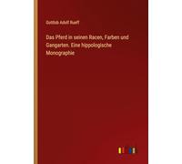 Das Pferd in seinen Racen, Farben und Gangarten. Eine hippologische Monographie