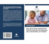 Das physische Umfeld der Schule und die Einstellung der Lehrkräfte zur Arbeit