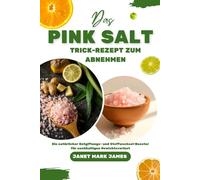 Das Pink Salt Trick-Rezept zum Abnehmen: Ein einfaches Ritual und eine 30-Tage-Challenge zur Steigerung des Stoffwechsels, für eine strahlende Gesundheit, zur Eindämmung von Heißhunger und zur Verbren