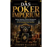 DAS POKER-IMPERIUM: Staking, Rakeback, Bankroll Management und passive Einkommensstrategien für ein profitables Poker-Business (GTO Poker-Systeme)