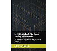 Das Politische Profil - Wie Staaten tragfähig gebaut werden: Ein universelles Architekturmodell politischer Ordnung