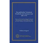 Das politische Testament Friedrichs des Grossen vom Jahr 1752: Rede zur Feier des Geburtstages Sr. Majestät des Kaisers am 27. Januar 1908 in der Aula der Kaiser Wilhelms-Universität Straussburg