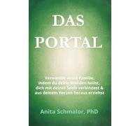 Das Portal: Verwandle deine Familie, indem du deine Wunden heilst, dich mit deiner Seele verbindest und aus deinem Herzen heraus erziehst