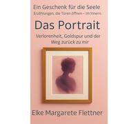 Das Portrait: Verlorenheit, Goldspur und der Weg zurück zu mir (Ein Geschenk für die Seele - Erzählungen, die Türen öffnen - im Innern.)