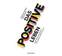 Das Positive leben: Eine Neue Aufklärung für unsere verrückte Zeit