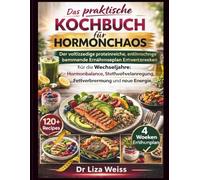 Das praktische Kochbuch für Hormonchaos: Der vollständige proteinreiche, entzündungshemmende Ernährungsplan für die Wechseljahre: Hormonbalance, Stoffwechselanregung, Fettverbrennung und neue Energie