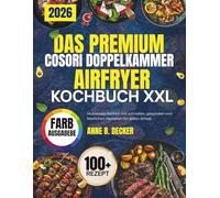 DAS PREMIUM COSORI DOPPELKAMMER AIRFRYER-KOCHBUCH XXL: Müheloses Kochen mit schnellen, gesunden und köstlichen Rezepten für jeden Anlass
