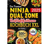 Das Premium Ninja Dual Zone Heißluftfritteuse Kochbuch XXL: Air Fryer Rezeptbuch für jeden Geschmack - Köstliche, schnelle & gesunde Rezepte | inkl. FlexDrawer, Garzeitentabelle & Farbfotos