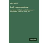 Das Prinzip des Mosaismus: und dessen Verhältnis zum Heidentum und rabbinischen Judentum - erster Teil