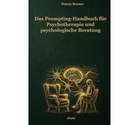 Das Prompt-Handbuch für Psychotherapie und psychologische Beratung: Effiziente Dokumentation, Gutachten und systemische Methoden mit KI - Vom Admin-Frust zur Entlastung in der Praxis.