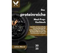 Das proteinreiche Meal-Prep-Kochbuch: Schnelle und schmackhafte Low-Carb-Rezepte für vielbeschäftigte Berufstätige, die dauerhafte Energie und Gewichtsverlust wünschen