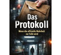 Das Protokoll: Wenn die offizielle Wahrheit zur Falle wird: 10