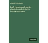 Das Protoplasma als Träger der pflanzlichen und thierischen Lebensverrichtungen