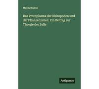 Das Protoplasma der Rhizopoden und der Pflanzenzellen: Ein Beitrag zur Theorie der Zelle