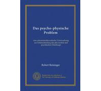 Das psycho-physische Problem: eine erkenntnistheoretische Untersuchung zur Unterscheidung des physischen und psychischen Überhaupt