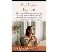 Das Quiet Empire: Fünf passive Einkommensströme zu einem sich selbst tragenden Business verbinden, das ohne dich läuft - das komplette Portfolio für Introvertierte (Quiet Income Reihe)