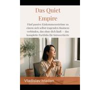 Das Quiet Empire: Fünf passive Einkommensströme zu einem sich selbst tragenden Business verbinden, das ohne dich läuft - das komplette Portfolio für Introvertierte (Quiet Income Reihe)