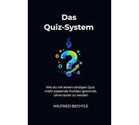 Das Quiz-System: Wie du mit einem einzigen Quiz mehr passende Kunden gewinnst, ohne lauter zu werden