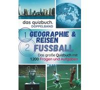 Das Quizbuch: Doppelband Geographie & Reisen / Fußball - Der Wissens- und Quiz-Spaß für jung und alt: Über 1.200 Fragen zu Geographie/Reisen und Fußball. Doppelband mit Preisvorteil.