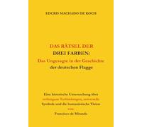 DAS RÄTSEL DER DREI FARBEN:: Das Ungesagte in der Geschichte der deutschen Flagge