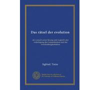 Das rätsel der evolution: ein versuch seiner lösung und zugleich eine widerlegung des Lamarckismus und der zweckmässigkeitslehre