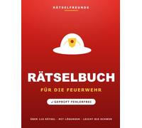 Das Rätselbuch für die Feuerwehr: Über 110 geprüfte Rätsel: Wortsuche, Sudoku, Labyrinthe und Logikrätsel, mit Lösungen. Das durchdachte Geschenk für Feuerwehr-Fans und Kameraden (Rätselfreunde)