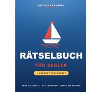 Das Rätselbuch für Segler: Über 110 geprüfte Rätsel: Wortsuche, Sudoku, Labyrinthe und Logikrätsel, mit Lösungen. Das durchdachte Geschenk für Segler und Wassersportler (Rätselfreunde)