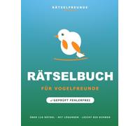 Das Rätselbuch für Vogelfreunde: Über 110 geprüfte Rätsel: Wortsuche, Sudoku, Labyrinthe und Logikrätsel, mit Lösungen. Das durchdachte Geschenk für Vogelfreunde und Vogelbeobachter (Rätselfreunde)