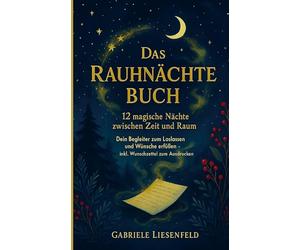 Das Rauhnächte Buch - 12 magische Nächte zwischen Zeit und Raum: Dein Begleiter zum Loslassen und Wünsche erfüllen - inkl. Wunschzettel zum Ausdrucken