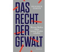 Das Recht der Gewalt. Warum Waffen allein keinen Frieden schaffen: Völkerrecht, Krieg und Frieden in Zeiten der Zeitenwende