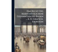 Das Recht Des Markgräv[lichen] Gesammthauses Baden ... A. D. Grafsch. Eberstein