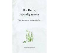 Das Recht, lebendig zu sein: Wie wir wieder spüren dürfen (Narrative Würde)