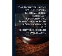 Das Rechtsverhältnis Des Unehelichen Kindes Zu Seinem Vater Nach Deutschem Und Französischem Recht in Geschichtlicher Und Rechtsvergleichender Darstellung