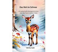 Das Reh im Schnee: 50 zauberhafte Reimgeschichten über die Tiere in deiner Nähe