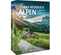 Das Reisebuch Alpen: Die schönsten Ziele entdecken - Highlights, Naturwunder und Traumtouren